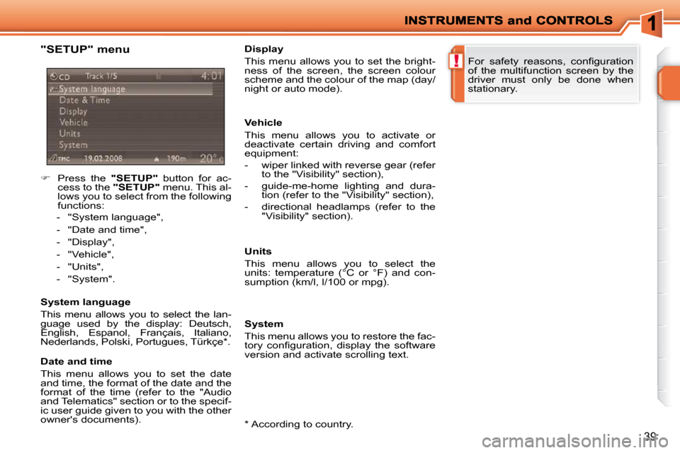 Peugeot 207 Dag 2010  Owners Manual !
39
  "SETUP" menu  
    
�    Press  the    "SETUP"   button  for  ac-
cess to the   "SETUP"  menu. This al-
lows you to select from the following  
functions: 
   -   "System language",  
  -   