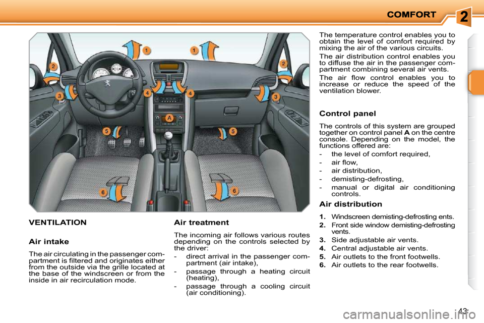 Peugeot 207 Dag 2010  Owners Manual 43
VENTILATION   Air treatment  
 The incoming air follows various routes  
depending  on  the  controls  selected  by 
the driver:  
   -   direct arrival in the passenger com-partment (air intake), 