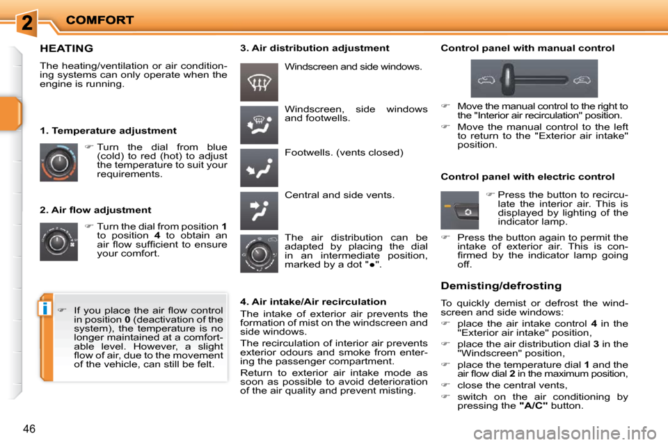 Peugeot 207 Dag 2010 Owners Guide i
46
� � �2�.� �A�i�r� �ﬂ� �o�w� �a�d�j�u�s�t�m�e�n�t�    
�   Turn the dial from position   1  
to  position    4   to  obtain  an 
�a�i�r�  �ﬂ� �o�w�  �s�u�f�ﬁ� �c�i�e�n�t�  �t�o�  �e�n�s�u