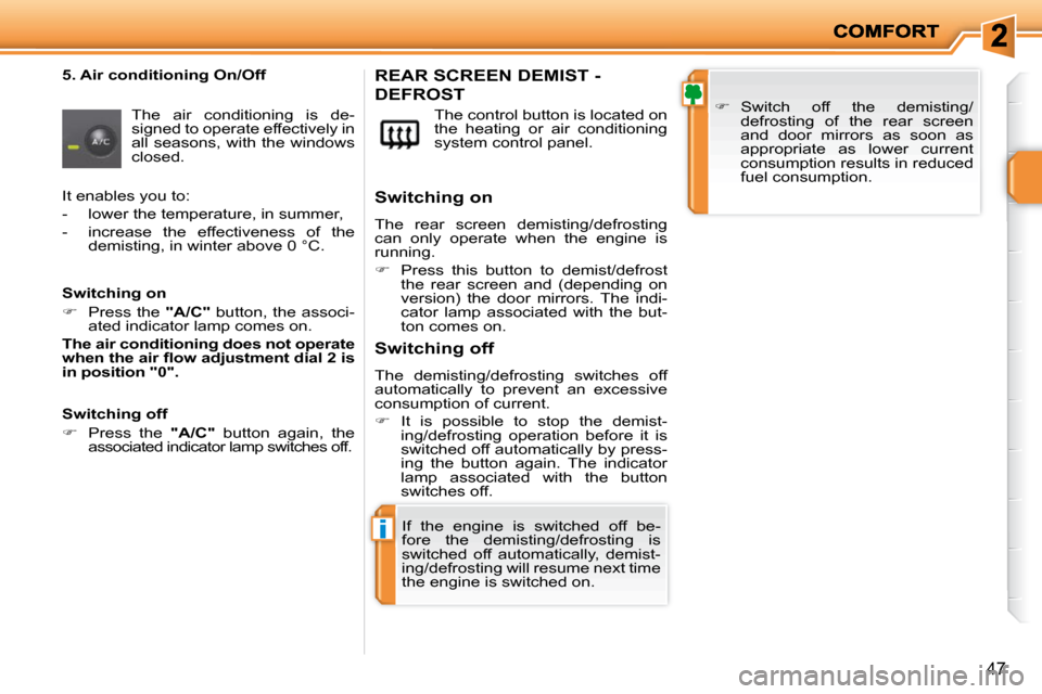 Peugeot 207 Dag 2010  Owners Manual i
47
  5. Air conditioning On/Off  The  air  conditioning  is  de- 
signed to operate effectively in 
all seasons, with the windows 
closed.   The control button is located on 
the  heating  or  air  