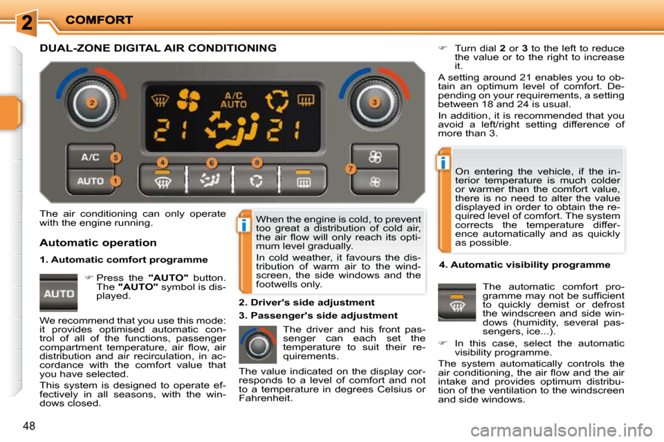 Peugeot 207 Dag 2010  Owners Manual i
i
48
 When the engine is cold, to prevent  
too  great  a  distribution  of  cold  air, 
�t�h�e�  �a�i�r�  �ﬂ� �o�w�  �w�i�l�l�  �o�n�l�y�  �r�e�a�c�h�  �i�t�s�  �o�p�t�i�-
mum level gradually.  
