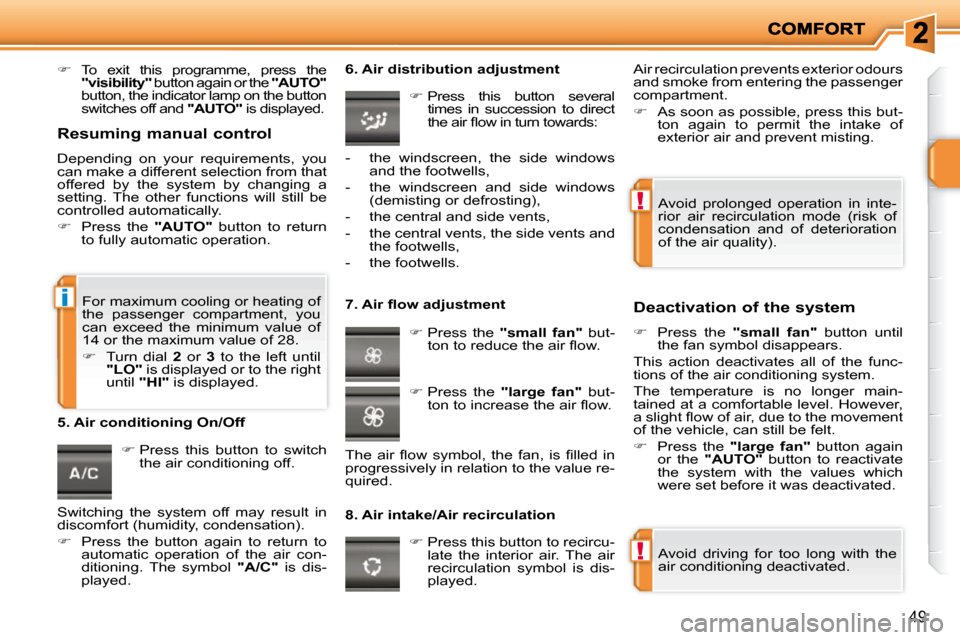 Peugeot 207 Dag 2010  Owners Manual !
!
i
49
   
�    To  exit  this  programme,  press  the 
 
"visibility"   button again or the   "AUTO"  
button, the indicator lamp on the button  
switches off and   "AUTO"  is displayed.    
   