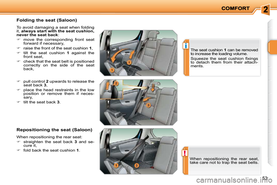 Peugeot 207 Dag 2010 Service Manual !
i
53
� � �F�o�l�d�i�n�g� �t�h�e� �s�e�a�t� �(�S�a�l�o�o�n�)�  
 To avoid damaging a seat when folding  
it,  �a�l�w�a�y�s� �s�t�a�r�t� �w�i�t�h� �t�h�e� �s�e�a�t� �c�u�s�h�i�o�n�,� 
�n�e�v�e�r� �t�h