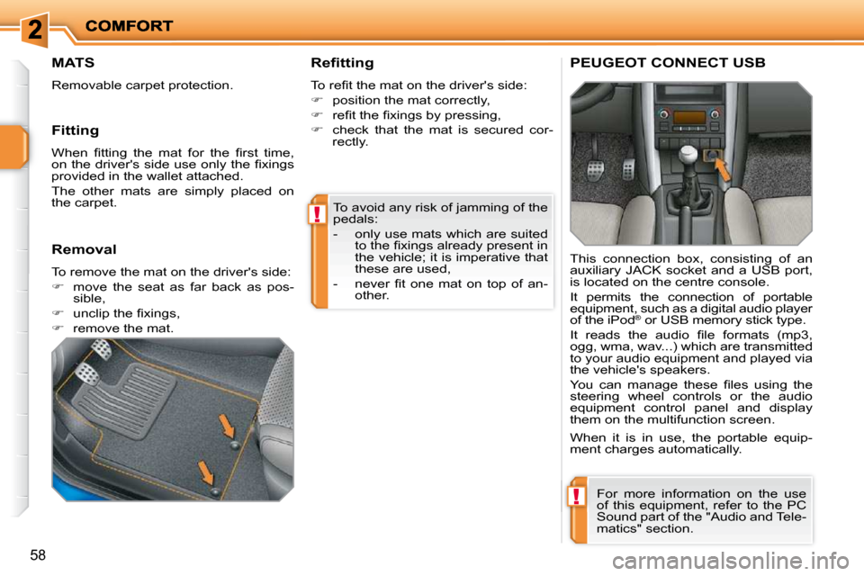 Peugeot 207 Dag 2010  Owners Manual !
!
58
 To avoid any risk of jamming of the  
pedals:  
   -   only use mats which are suited �t�o� �t�h�e� �ﬁ� �x�i�n�g�s� �a�l�r�e�a�d�y� �p�r�e�s�e�n�t� �i�n�  
the vehicle; it is imperative that