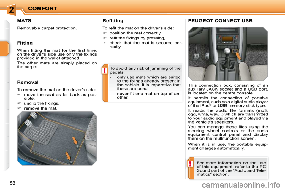 Peugeot 207 Dag 2010 Service Manual !
!
58
 To avoid any risk of jamming of the  
pedals:  
   -   only use mats which are suited �t�o� �t�h�e� �ﬁ� �x�i�n�g�s� �a�l�r�e�a�d�y� �p�r�e�s�e�n�t� �i�n�  
the vehicle; it is imperative that
