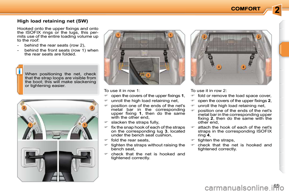 Peugeot 207 Dag 2010  Owners Manual i
65
� � �H�i�g�h� �l�o�a�d� �r�e�t�a�i�n�i�n�g� �n�e�t� �(�S�W�)�  
� �H�o�o�k�e�d� �o�n�t�o� �t�h�e� �u�p�p�e�r� �ﬁ� �x�i�n�g�s� �a�n�d� �o�n�t�o�  
the  ISOFIX  rings  or  the  lugs,  this  per-
