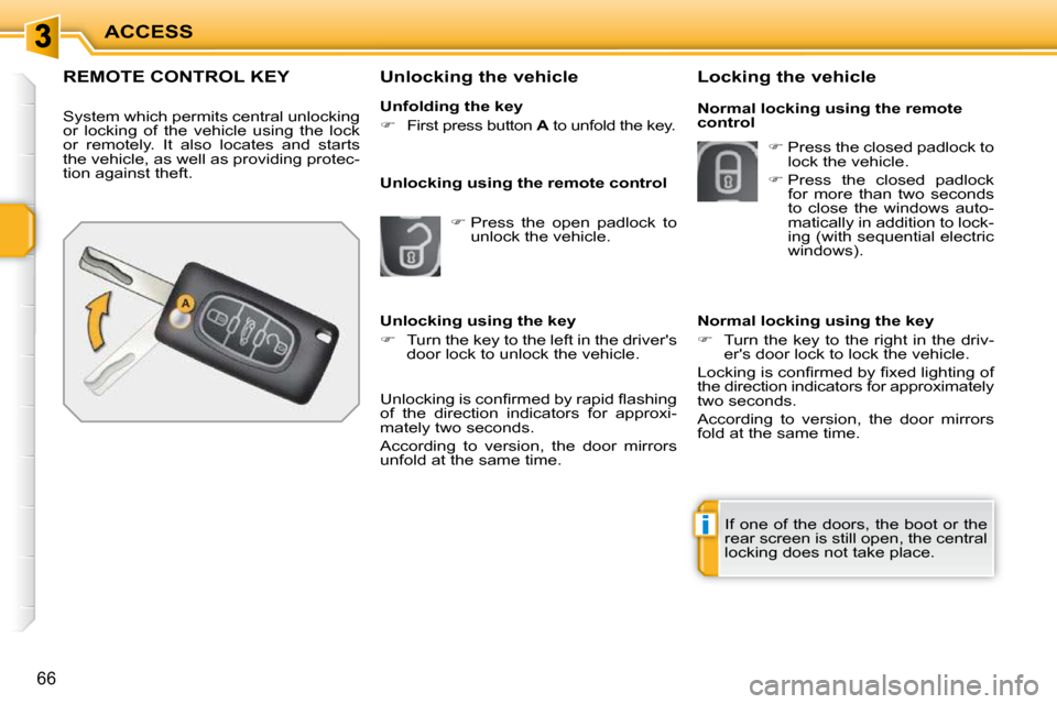 Peugeot 207 Dag 2010  Owners Manual i
ACCESS
66
REMOTE CONTROL KEY 
 System which permits central unlocking  
or  locking  of  the  vehicle  using  the  lock 
or  remotely.  It  also  locates  and  starts 
the vehicle, as well as provid