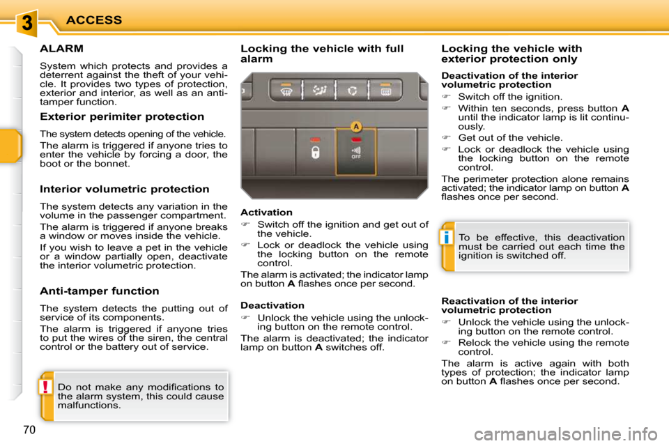 Peugeot 207 Dag 2010  Owners Manual !
i
ACCESS
70
ALARM 
 System  which  protects  and  provides  a  
deterrent against the theft of your vehi-
cle.  It  provides  two  types  of  protection, 
exterior and interior, as well as an anti-
