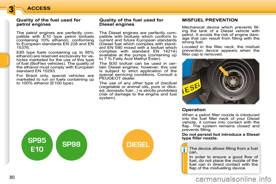 Peugeot 207 Dag 2010 Manual PDF i
DIESEL
ACCESS
80
           Quality of the fuel used for  
petrol engines              Quality of the fuel used for 
Diesel engines 
  The  petrol  engines  are  perfectly  com- 
patible  with  E10 