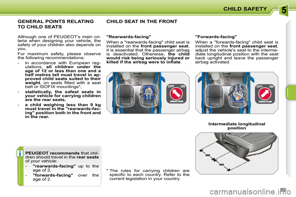 Peugeot 207 Dag 2010  Owners Manual i
CHILD SAFETY
89
  
PEUGEOT recommends   that chil-
dren should travel in the   rear seats  
of your vehicle:  
   -     "rearwards-facing"    up  to  the 
age of 2, 
  -     "forwards-facing"    ove