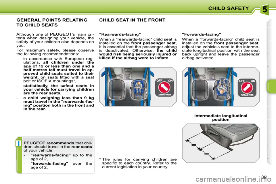 Peugeot 207 Dag 2010 Manual Online i
CHILD SAFETY
89
  
PEUGEOT recommends   that chil-
dren should travel in the   rear seats  
of your vehicle:  
   -     "rearwards-facing"    up  to  the 
age of 2, 
  -     "forwards-facing"    ove
