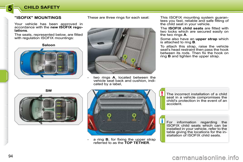 Peugeot 207 Dag 2010 Owners Manual !
i
CHILD SAFETY
94
The incorrect installation of a child
seat in a vehicle compromises the
childs protection in the event of an
accident.
For information regarding the
ISOFIX Peugeot 207 Dag 2010 Owners Manual !
i
CHILD SAFETY
94
The incorrect installation of a child
seat in a vehicle compromises the
childs protection in the event of an
accident.
For information regarding the
ISOFIX