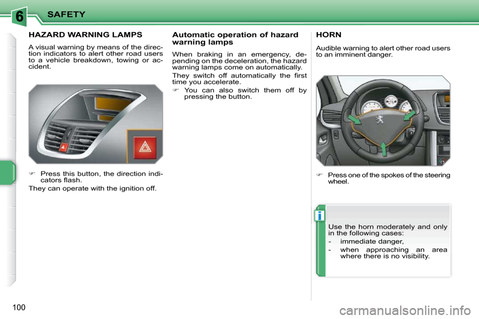 Peugeot 207 Dag 2010 Owners Manual i
SAFETY
100
       HAZARD WARNING LAMPS 
 A visual warning by means of the direc- 
tion  indicators  to  alert  other  road  users 
to  a  vehicle  breakdown,  towing  or  ac-
cident.  
   
�    P