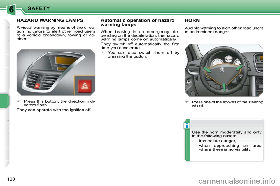 Peugeot 207 Dag 2010  Owners Manual i
SAFETY
100
       HAZARD WARNING LAMPS 
 A visual warning by means of the direc- 
tion  indicators  to  alert  other  road  users 
to  a  vehicle  breakdown,  towing  or  ac-
cident.  
   
�    P