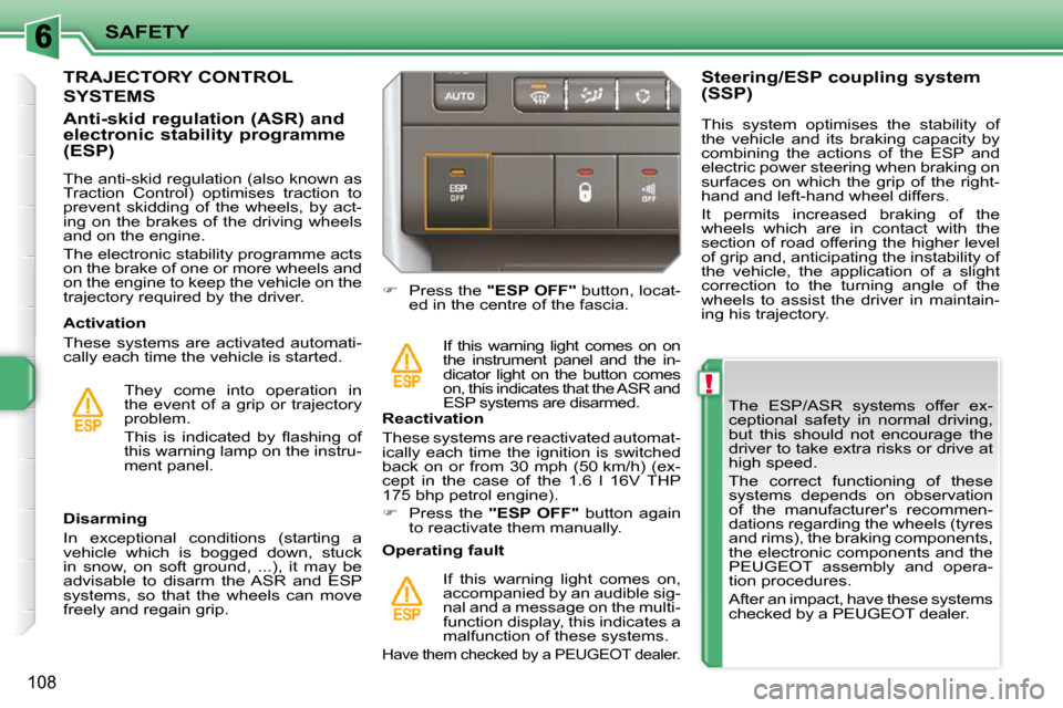 Peugeot 207 Dag 2009 Owners Manual !
SAFETY
108
The ESP/ASR systems offer ex-
ceptional safety in normal driving,
but this should not encourage the
driver to take extra risks or drive at
high speed.
The correct Peugeot 207 Dag 2009 Owners Manual !
SAFETY
108
The ESP/ASR systems offer ex-
ceptional safety in normal driving,
but this should not encourage the
driver to take extra risks or drive at
high speed.
The correct