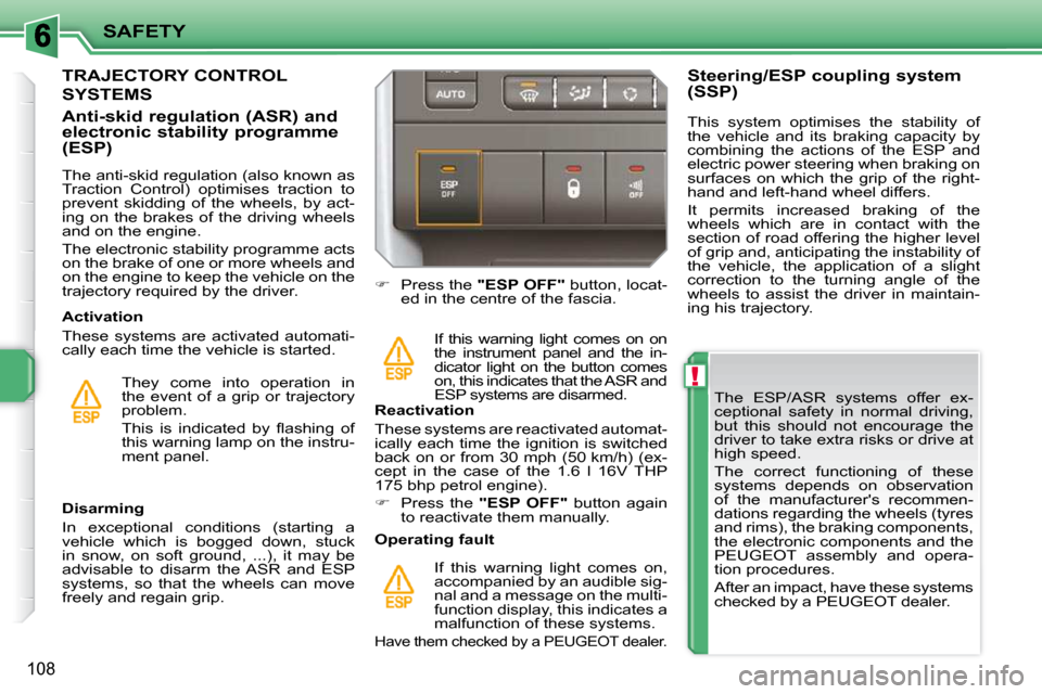 Peugeot 207 Dag 2009  Owners Manual !
SAFETY
108
  The  ESP/ASR  systems  offer  ex- 
ceptional  safety  in  normal  driving, 
but  this  should  not  encourage  the 
driver to take extra risks or drive at 
high speed.  
 The  correct  