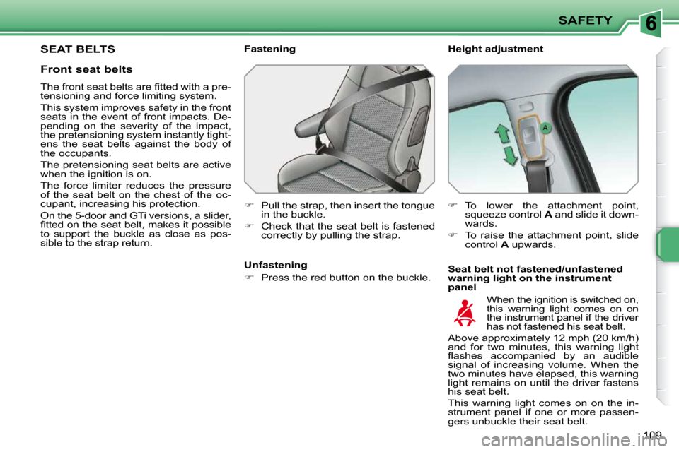 Peugeot 207 Dag 2009  Owners Manual SAFETY
109
       SEAT BELTS   Height adjustment  
  Seat belt not fastened/unfastened  
warning light on the instrument 
panel 
  Fastening  
   
�    Pull the strap, then insert the tongue 
in th