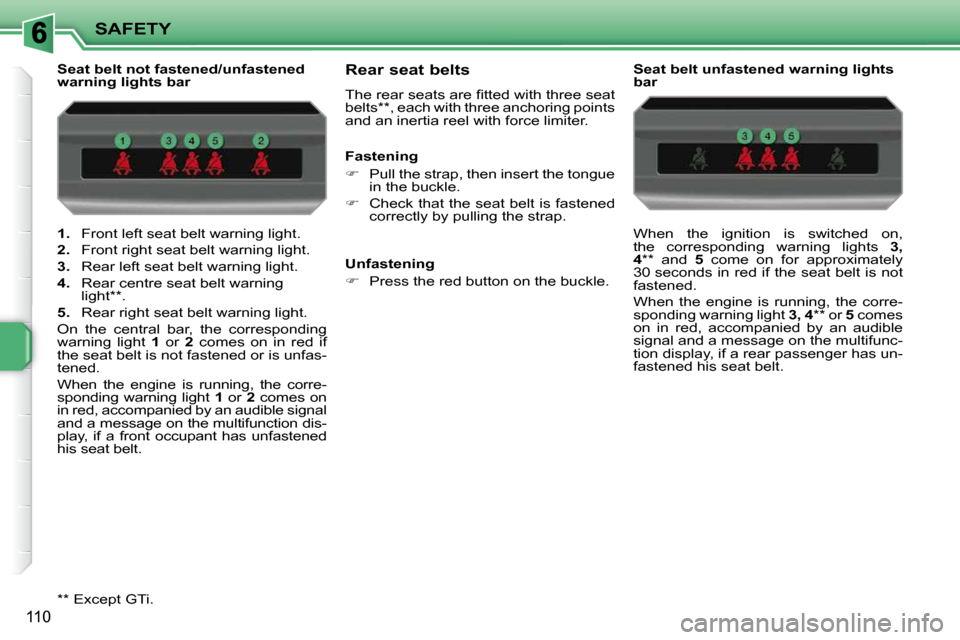 Peugeot 207 Dag 2009 Owners Guide SAFETY
110
   
1.    Front left seat belt warning light. 
  
2.    Front right seat belt warning light. 
  
3.    Rear left seat belt warning light. 
  
4.    Rear centre seat belt warning 
light ** .