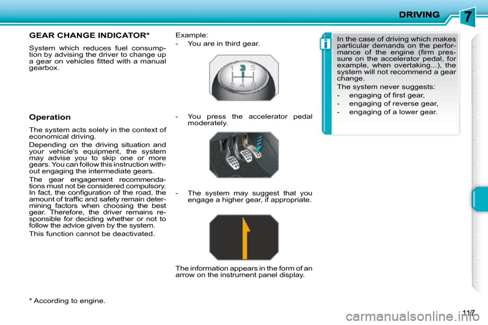 Peugeot 207 Dag 2009  Owners Manual i
117
  *   According to engine.  
       GEAR CHANGE INDICATOR *  
 System  which  reduces  fuel  consump- 
tion by advising the driver to change up 
�a�  �g�e�a�r�  �o�n�  �v�e�h�i�c�l�e�s�  �ﬁ� �