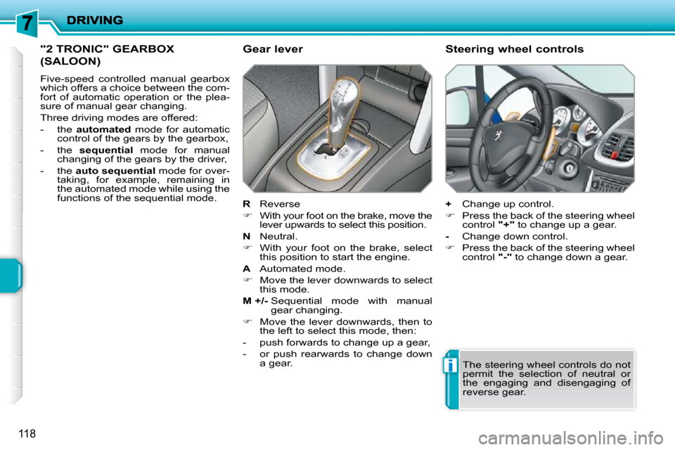 Peugeot 207 Dag 2009  Owners Manual i
118
             "2 TRONIC" GEARBOX 
(SALOON) 
 Five-speed  controlled  manual  gearbox  
which offers a choice between the com-
fort  of  automatic  operation  or  the  plea-
sure of manual gear ch
