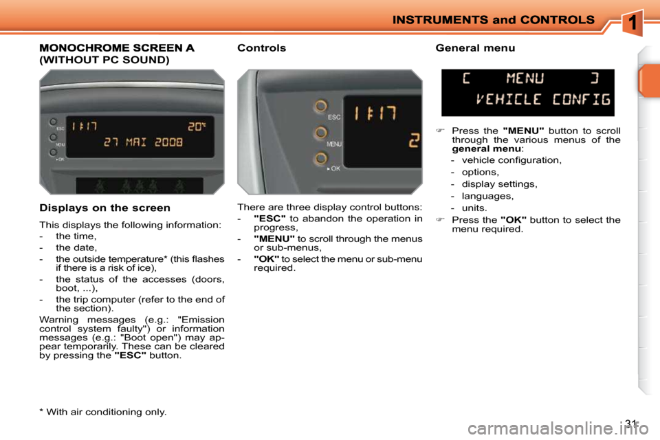 Peugeot 207 Dag 2009  Owners Manual 31
  Displays on the screen  
 This displays the following information:  
   -   the time, 
  -   the date, 
� � �-� �  �t�h�e� �o�u�t�s�i�d�e� �t�e�m�p�e�r�a�t�u�r�e� �*� � �(�t�h�i�s� �ﬂ� �a�s�h�e