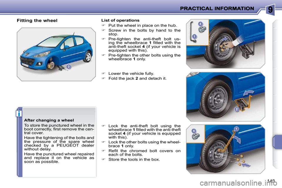 Peugeot 207 Dag 2009  Owners Manual i
143
  After changing a wheel  
 To store the punctured wheel in the  
�b�o�o�t� �c�o�r�r�e�c�t�l�y�,� �ﬁ� �r�s�t� �r�e�m�o�v�e� �t�h�e� �c�e�n�-
tral cover.  
 Have the tightening of the bolts and