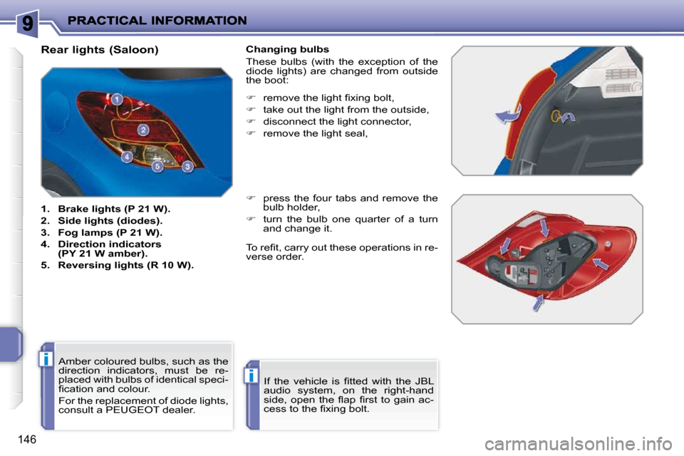 Peugeot 207 Dag 2009  Owners Manual i
i
146
                      Rear lights (Saloon)  
   
1.     Brake lights (P 21 W).   
  
2.     Side lights (diodes).   
  
3.     Fog lamps (P 21 W).   
  
4.     Direction indicators  
(PY 21 W 