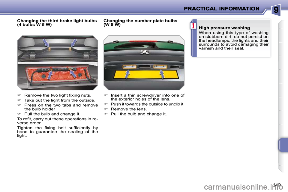 Peugeot 207 Dag 2009  Owners Manual !
149
  Changing the third brake light bulbs  
(4 bulbs W 5 W)  
   
� � �  �R�e�m�o�v�e� �t�h�e� �t�w�o� �l�i�g�h�t� �ﬁ� �x�i�n�g� �n�u�t�s�.� 
  
�    Take out the light from the outside. 
 