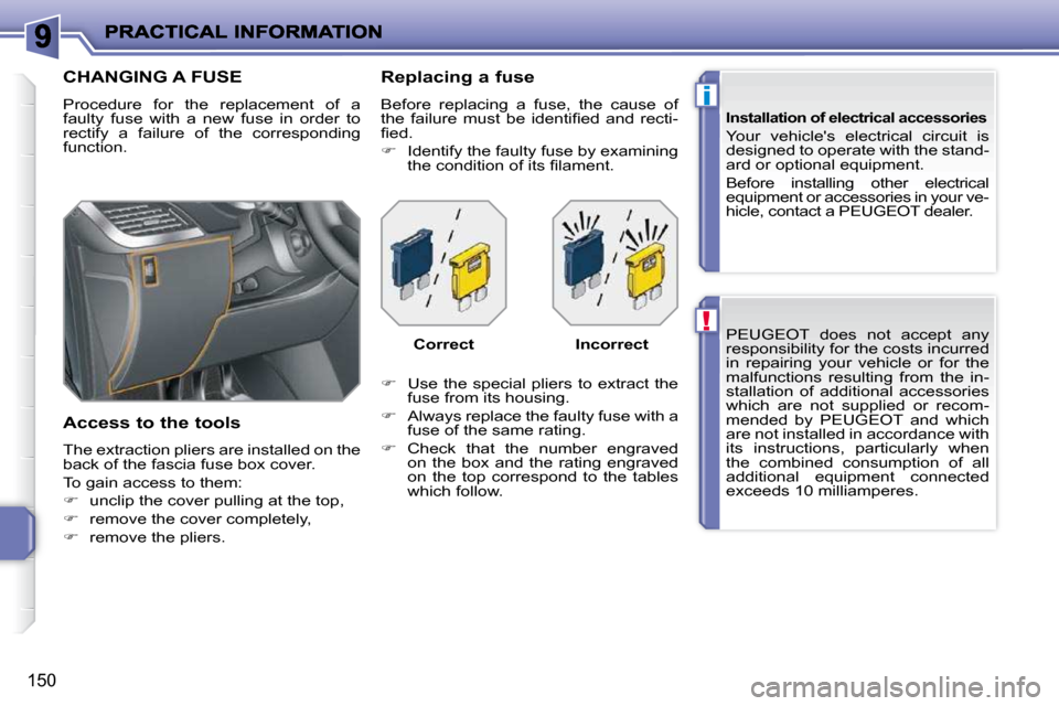 Peugeot 207 Dag 2009  Owners Manual !
i
150
 PEUGEOT  does  not  accept  any  
responsibility for the costs incurred 
in  repairing  your  vehicle  or  for  the 
malfunctions  resulting  from  the  in-
stallation  of  additional  access