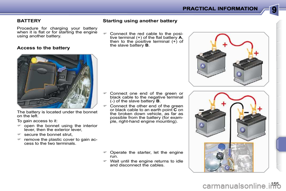 Peugeot 207 Dag 2009  Owners Manual 155
         BATTERY 
 Procedure  for  charging  your  battery  
�w�h�e�n�  �i�t�  �i�s�  �ﬂ� �a�t�  �o�r�  �f�o�r�  �s�t�a�r�t�i�n�g�  �t�h�e�  �e�n�g�i�n�e� 
using another battery.  
  Access to t