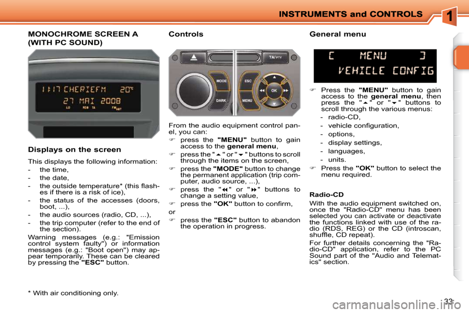 Peugeot 207 Dag 2009  Owners Manual 33
         MONOCHROME SCREEN A 
(WITH PC SOUND) 
  Controls 
  Displays on the screen  
 This displays the following information:  
   -   the time, 
  -   the date, 
� � �-� �  �t�h�e� �o�u�t�s�i�d�