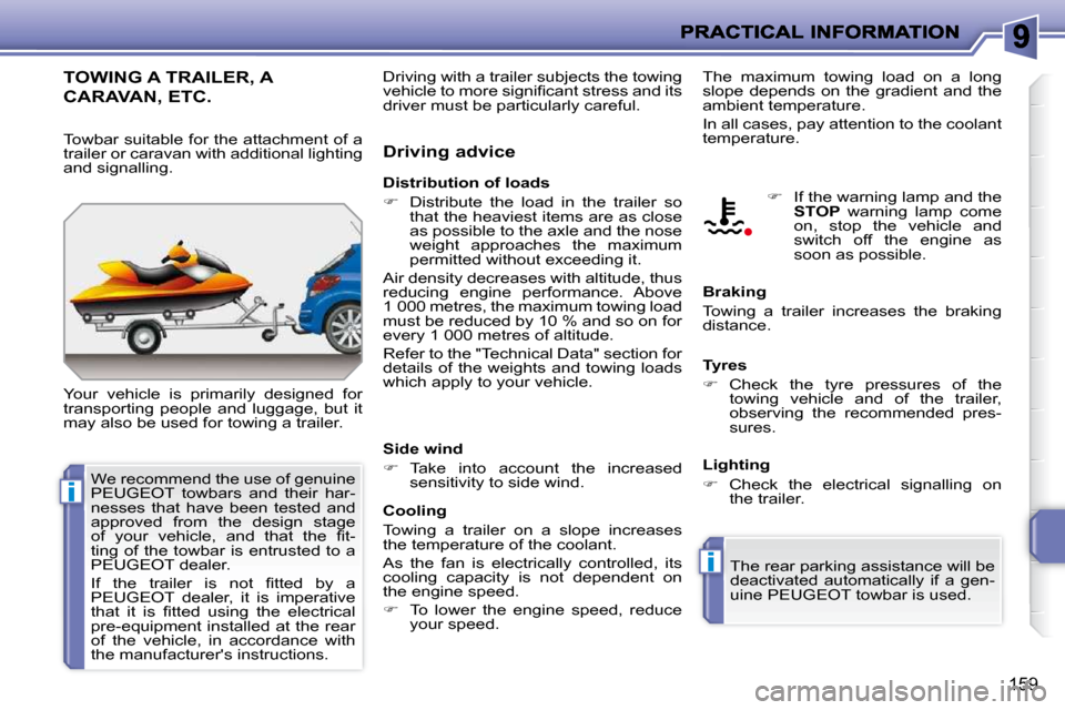 Peugeot 207 Dag 2009  Owners Manual i
i
159
     TOWING A TRAILER, A 
CARAVAN, ETC. 
 Your  vehicle  is  primarily  designed  for  
transporting  people  and  luggage,  but  it 
may also be used for towing a trailer.   Driving advice 
�