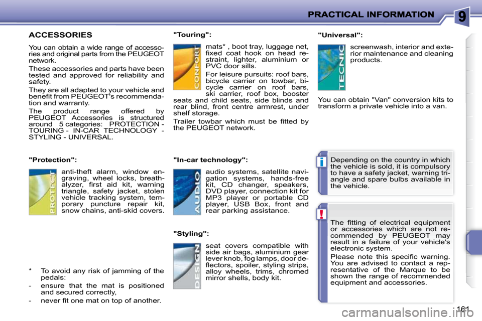 Peugeot 207 Dag 2009  Owners Manual !
i
161
� �T�h�e�  �ﬁ� �t�t�i�n�g�  �o�f�  �e�l�e�c�t�r�i�c�a�l�  �e�q�u�i�p�m�e�n�t�  
or  accessories  which  are  not  re-
commended  by  PEUGEOT  may 
result  in  a  failure  of  your  vehicles