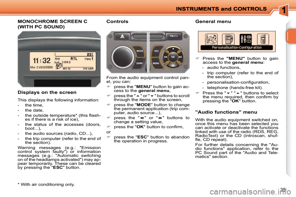 Peugeot 207 Dag 2009 User Guide 35
         MONOCHROME SCREEN C 
(WITH PC SOUND) 
  General menu 
  Displays on the screen  
 This displays the following information:  
   -   the time, 
  -   the date, 
� � �-� �  �t�h�e� �o�u�t�s�