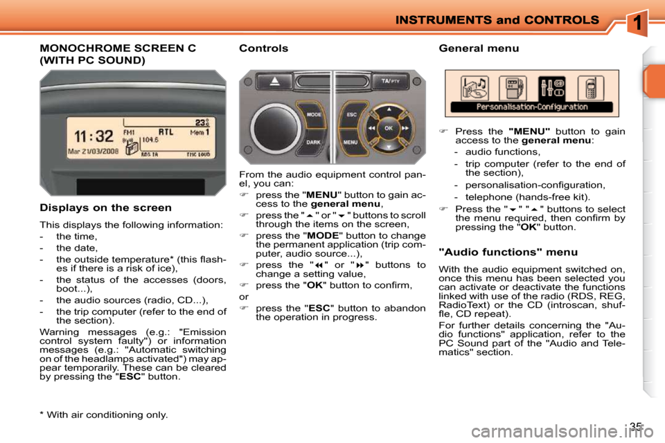 Peugeot 207 Dag 2009  Owners Manual 35
         MONOCHROME SCREEN C 
(WITH PC SOUND) 
  General menu 
  Displays on the screen  
 This displays the following information:  
   -   the time, 
  -   the date, 
� � �-� �  �t�h�e� �o�u�t�s�