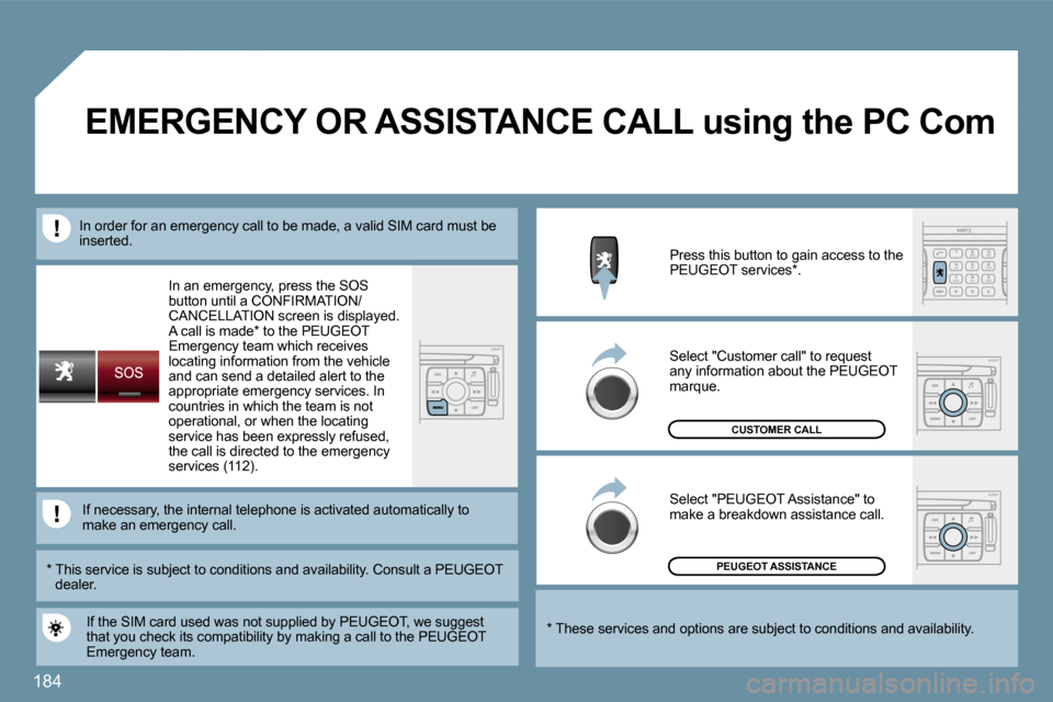 Peugeot 207 Dag 2009  Owners Manual 184
 In an emergency, press the SOS button until a CONFIRMATION/CANCELLATION screen is displayed.  A call is made *  to the PEUGEOTEmergency team which receives locating information from the vehicle a