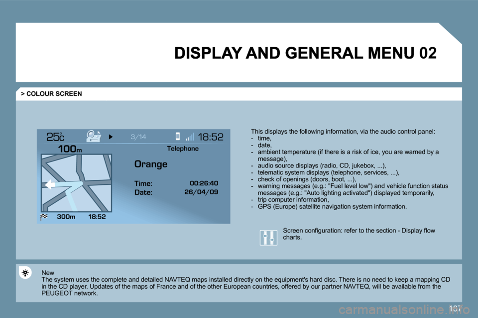 Peugeot 207 Dag 2009  Owners Manual 187
�0�2
°
  > COLOUR SCREEN 
� � �T�h�i�s� �d�i�s�p�l�a�y�s� �t�h�e� �f�o�l�l�o�w�i�n�g� �i�n�f�o�r�m�a�t�i�o�n�,� �v�i�a� �t�h�e� �a�u�d�i�o� �c�o�n�t�r�o�l� �p�a�n�e�l�:� �    -   time,   -   date