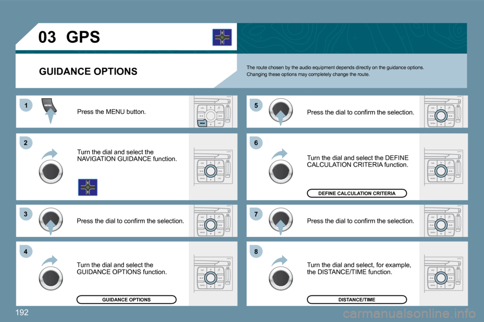 Peugeot 207 Dag 2009  Owners Manual 192
11
�2�2
�3�3
�4�4
�5�5
�6�6
�7�7
�8�8
�0�3
  GUIDANCE OPTIONS 
       GPS 
 The route chosen by the audio equipment depends directly on the guidance options.  Changing these options may completely