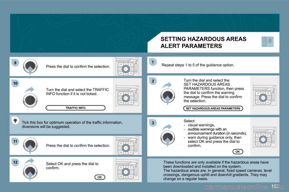Peugeot 207 Dag 2009  Owners Manual 193
�9�9
1010
1111
�1�2�1�2
�2�2
11
�3�3
 Turn the dial and select the TRAFFIC INFO function if it is not ticked. 
� �P�r�e�s�s� �t�h�e� �d�i�a�l� �t�o� �c�o�n�ﬁ� �r�m� �t�h�e� �s�e�l�e�c�t�i�o�n�.�