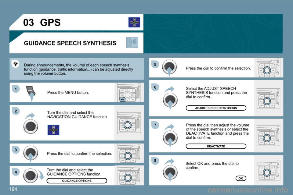 Peugeot 207 Dag 2009  Owners Manual 194
�0�3
11
�2�2
�3�3
�4�4
�5�5
�6�6
�8�8
�7�7
�0�3
GUIDANCE OPTIONS
ADJUST SPEECH SYNTHESIS
�D�E�A�C�T�I�V�A�T�E
OK
       GPS 
  GUIDANCE SPEECH SYNTHESIS 
� �P�r�e�s�s� �t�h�e� �d�i�a�l� �t�o� �c�o