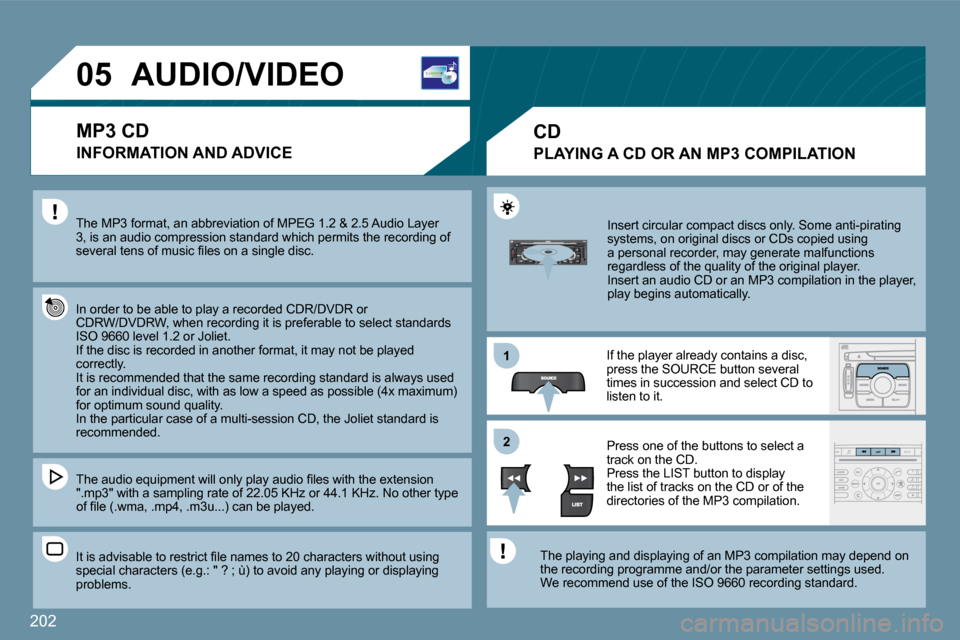 Peugeot 207 Dag 2009  Owners Manual 202
11
�2�2
�0�5� � � � � � � � � �A�U�D�I�O�/�V�I�D�E�O� 
 The MP3 format, an abbreviation of MPEG 1.2 & 2.5 Audio Layer 3, is an audio compression standard which permits the recording of �s�e�v�e�r�