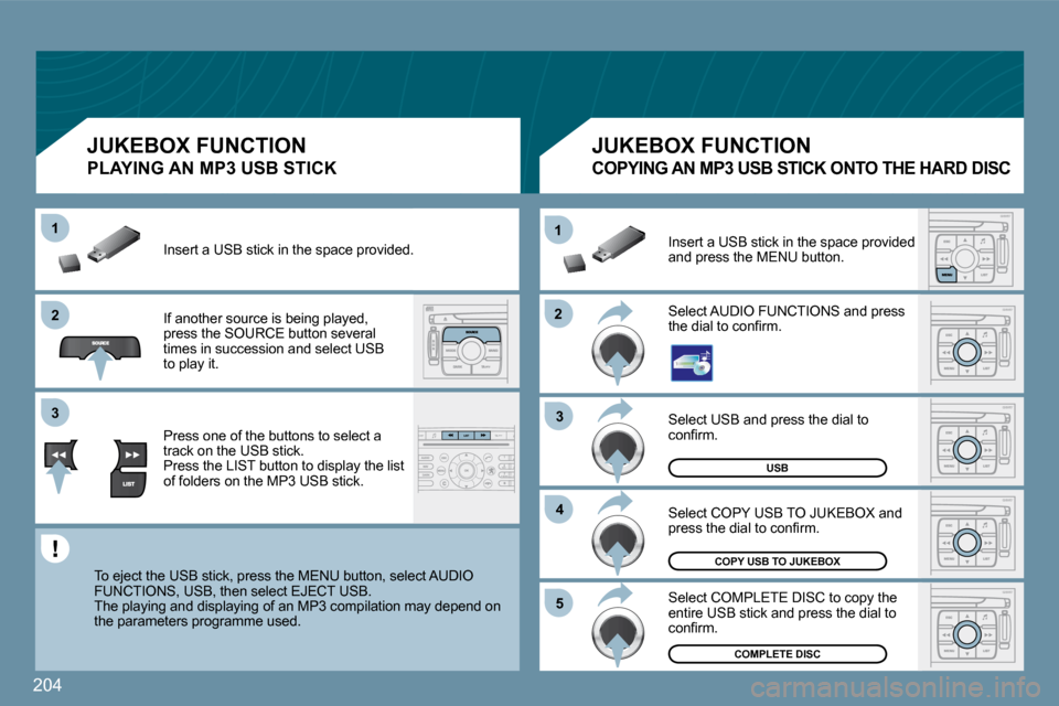Peugeot 207 Dag 2009  Owners Manual 204
�2�2
11
�3�3
�4�4
�5�5
�2�2
�3�3
11
USB
COMPLETE DISC
COPY USB TO JUKEBOX
� �S�e�l�e�c�t� �U�S�B� �a�n�d� �p�r�e�s�s� �t�h�e� �d�i�a�l� �t�o� �c�o�n�ﬁ� �r�m�.� 
� �S�e�l�e�c�t� �C�O�P�Y� �U�S�B�