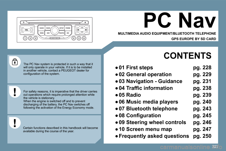 Peugeot 207 Dag 2009  Owners Manual 227
 The PC Nav system is protected in such a way that it will only operate in your vehicle. If it is to be installed in another vehicle, contact a PEUGEOT dealer for �c�o�n�ﬁ� �g�u�r�a�t�i�o�n� �o�