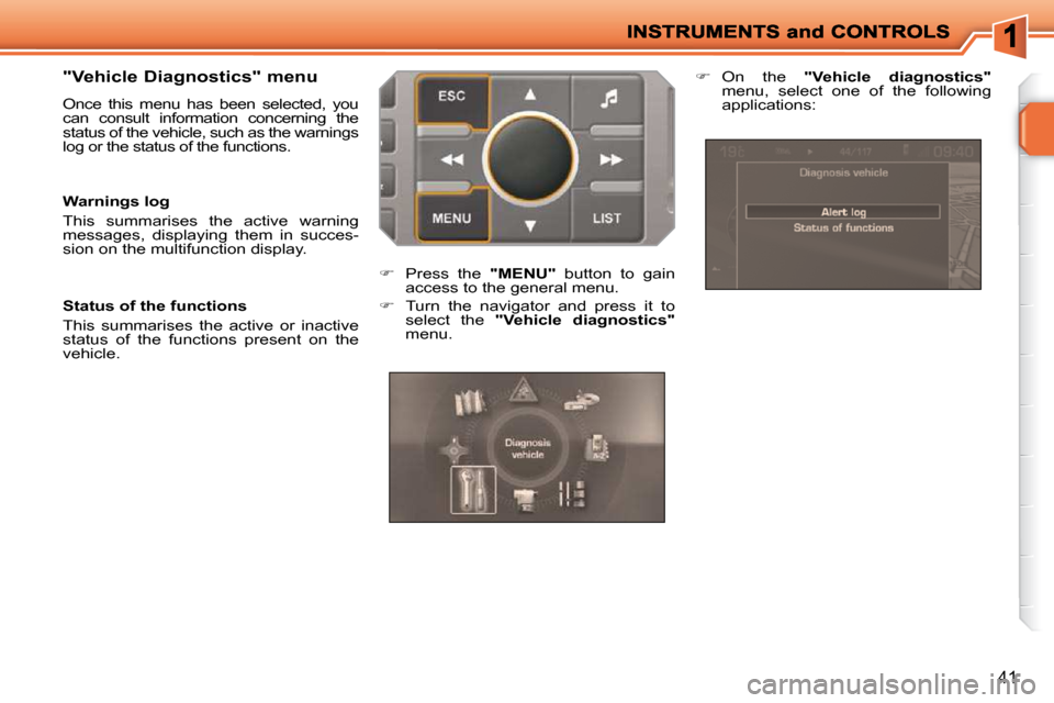 Peugeot 207 Dag 2009  Owners Manual 41
  "Vehicle Diagnostics" menu  
 Once  this  menu  has  been  selected,  you  
can  consult  information  concerning  the 
status of the vehicle, such as the warnings 
log or the status of the funct