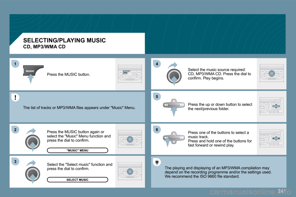 Peugeot 207 Dag 2009  Owners Manual 241
�6
�4 
�5
�3
�2
1
          SELECTING/PLAYING MUSIC  
�C�D�,� �M�P�3�/�W�M�A� �C�D� 
 The playing and displaying of an MP3/WMA compilati
onilation may depend on the recording programme and/or the 