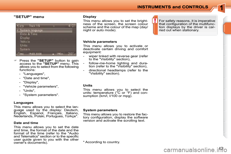 Peugeot 207 Dag 2009 User Guide !
43
  "SETUP" menu  
    
�    Press  the    "SETUP"   button  to  gain 
access to the   "SETUP"  menu. This 
allows you to select from the following  
functions: 
   -   "Languages",  
  -   "Dat