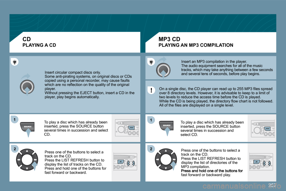 Peugeot 207 Dag 2009  Owners Manual 257
11
�2�2
11
�2�2
 Insert circular compact discs only. � �S�o�m�e� �a�n�t�i�-�p�i�r�a�t�i�n�g� �s�y�s�t�e�m�s�,� �o�n� �o�r�i�g�i�n�a�l� �d�i�s�c�s� �o�r� �C�D�s� 
copied using a personal recorder, 