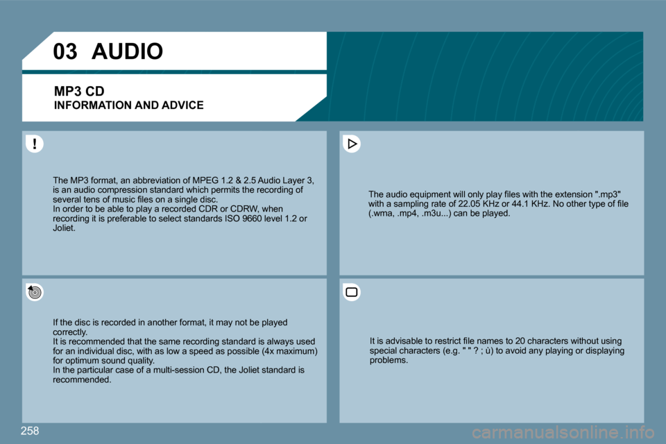 Peugeot 207 Dag 2009  Owners Manual 258
�0�3
 The MP3 format, an abbreviation of MPEG 1.2 & 2.5 Au2.5 Audio Layer 3, is an audio compression standard which permits the recthe recording of �s�e�v�e�r�a�l� �t�e�n�s� �o�f� �m�u�s�i�c� �ﬁ