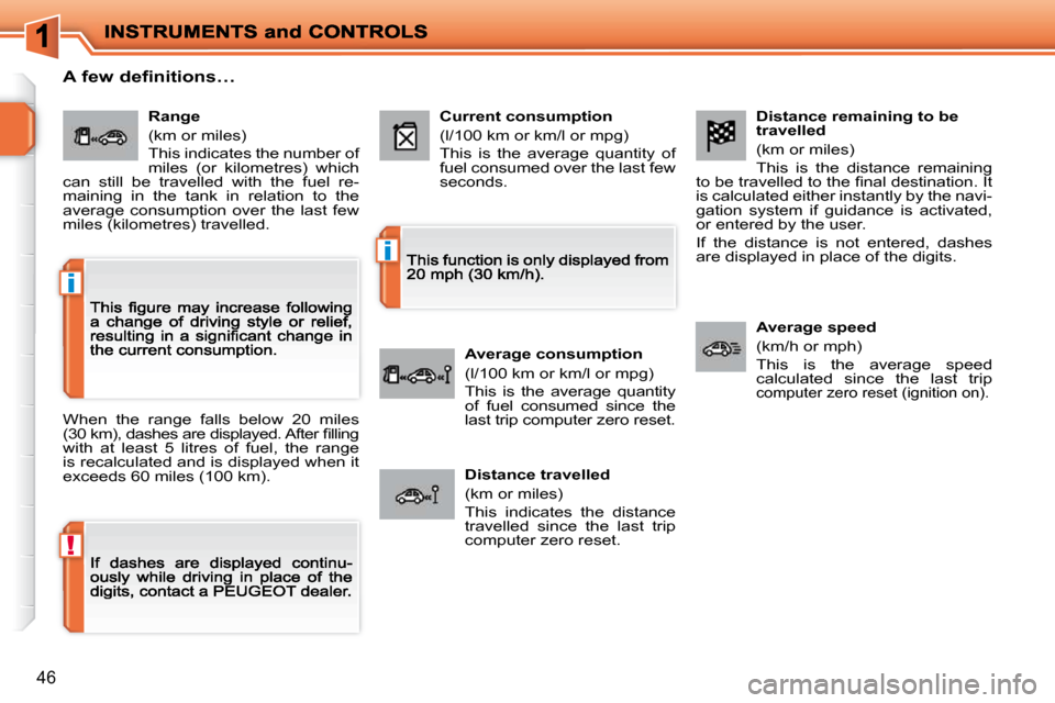 Peugeot 207 Dag 2009  Owners Manual !
i
i
46
  Distance remaining to be travelled 
 (km or miles) 
 This  is  the  distance  remaining �t�o� �b�e� �t�r�a�v�e�l�l�e�d� �t�o� �t�h�e� �ﬁ� �n�a�l� �d�e�s�t�i�n�a�t�i�o�n�.� �I�t� is calcul