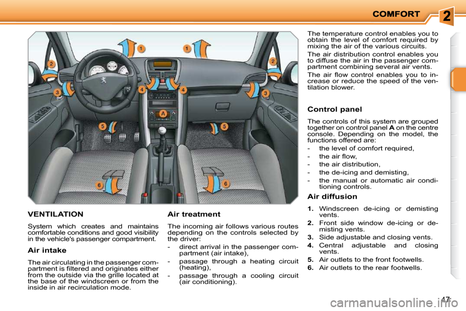 Peugeot 207 Dag 2009 Owners Guide 47
       VENTILATION 
 System  which  creates  and  maintains  
comfortable conditions and good visibility 
in the vehicles passenger compartment.   Air treatment  
 The incoming air follows various